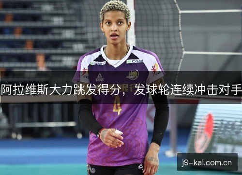 阿拉维斯大力跳发得分，发球轮连续冲击对手